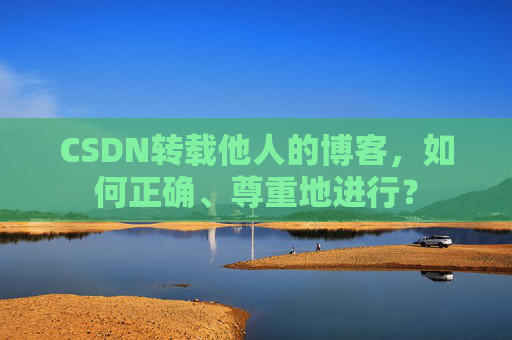 CSDN转载他人的博客，如何正确、尊重地进行？